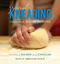 Cover image for Spiritual Kneading through the Jewish Months: Building the Sacred through Challah