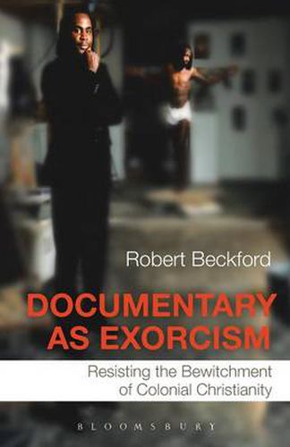 Cover image for Documentary as Exorcism: Resisting the Bewitchment of Colonial Christianity