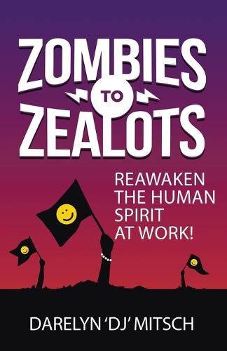 Cover image for Zombies to Zealots: Reawaken the Human Spirit at Work!