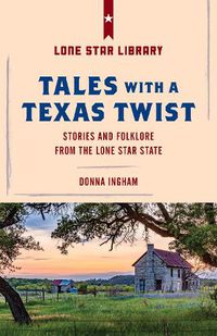 Cover image for Tales with a Texas Twist: Original Stories And Enduring Folklore From The Lone Star State