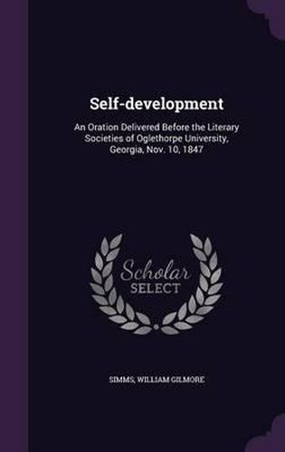 Cover image for Self-Development: An Oration Delivered Before the Literary Societies of Oglethorpe University, Georgia, Nov. 10, 1847