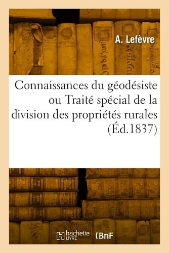 Cover image for Connaissances Du Geodesiste Ou Traite Special de la Division Des Proprietes Rurales