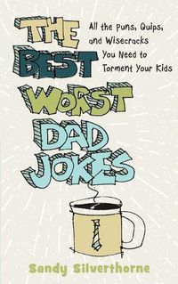 Cover image for The Best Worst Dad Jokes: All the Puns, Quips, and Wisecracks You Need to Torment Your Kids