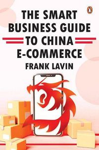 Cover image for THE SMART BUSINESS GUIDE TO CHINA E-COMMERCE: HOW TO WIN IN THE WORLD'S LARGEST RETAIL MARKET