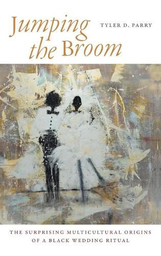 Cover image for Jumping the Broom: The Surprising Multicultural Origins of a Black Wedding Ritual