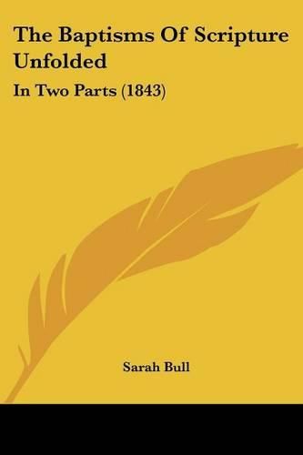 Cover image for The Baptisms of Scripture Unfolded: In Two Parts (1843)