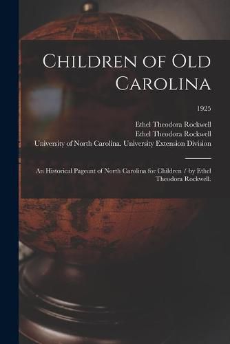 Cover image for Children of Old Carolina: an Historical Pageant of North Carolina for Children / by Ethel Theodora Rockwell.; 1925