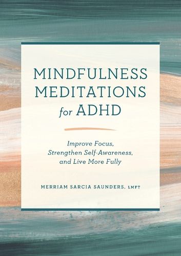 Cover image for Mindfulness Meditations for ADHD: Improve Focus, Strengthen Self-Awareness, and Live More Fully