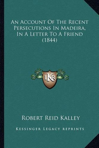 An Account of the Recent Persecutions in Madeira, in a Letter to a Friend (1844)