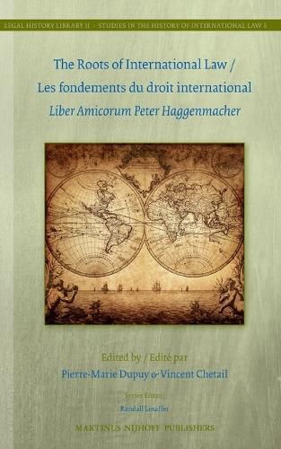 Cover image for The Roots of International Law / Les fondements du droit international: Liber Amicorum Peter Haggenmacher