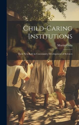 Cover image for Child-caring Institutions; Their new Role in Community Development of Services