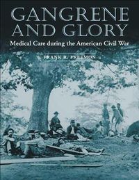 Cover image for Gangrene and Glory: Medical Care during the American Civil War