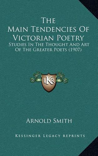 Cover image for The Main Tendencies of Victorian Poetry: Studies in the Thought and Art of the Greater Poets (1907)