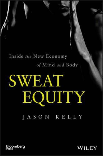 Sweat Equity: Inside the New Economy of Mind and Body