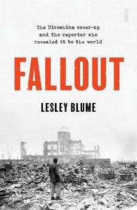 Cover image for Fallout: the Hiroshima cover-up and the reporter who revealed it to the world