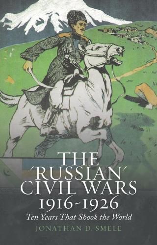 Cover image for The 'Russian' Civil Wars 1916-1926: Ten Years That Shook the World