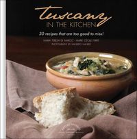 Cover image for Tuscany in the Kitchen: 30 Recipes That  Are Too Good To Miss!