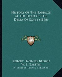 Cover image for History of the Barrage at the Head of the Delta of Egypt (1896)