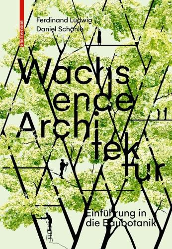 Wachsende Architektur: Eine Einfuhrung in die Baubotanik