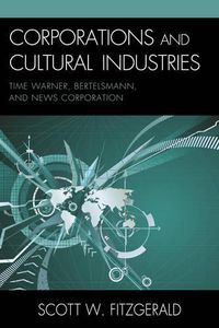 Cover image for Corporations and Cultural Industries: Time Warner, Bertelsmann, and News Corporation