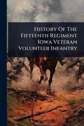Cover image for History Of The Fifteenth Regiment Iowa Veteran Volunteer Infantry