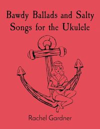 Cover image for Bawdy Ballads and Salty Songs for the Ukulele