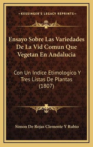 Cover image for Ensayo Sobre Las Variedades de La VID Comun Que Vegetan En Andalucia: Con Un Indice Etimologico y Tres Listas de Plantas (1807)