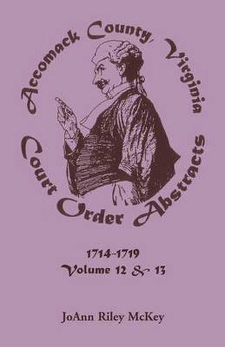 Cover image for Accomack County, Virginia Court Order Abstracts, Volumes 12 and 13: 1714-1719