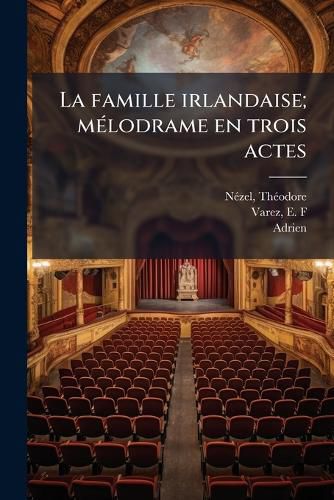 Cover image for La Famille Irlandaise; M Lodrame En Trois Actes