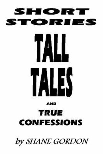 Cover image for Short Stories, Tall Tales And True Confessions