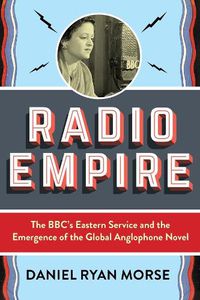 Cover image for Radio Empire: The BBC's Eastern Service and the Emergence of the Global Anglophone Novel