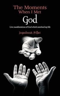 Cover image for The Moments When I Met God: Live Manifestations of God Which Enriched My Life