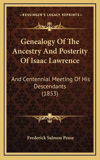 Cover image for Genealogy of the Ancestry and Posterity of Isaac Lawrence: And Centennial Meeting of His Descendants (1853)