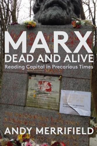 Marx, Dead and Alive: Reading  Capital  in Precarious Times