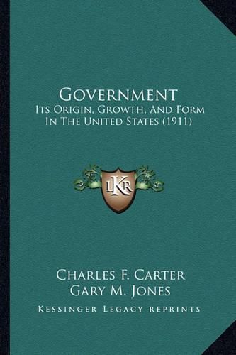 Cover image for Government: Its Origin, Growth, and Form in the United States (1911)