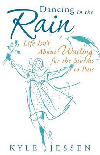 Cover image for Dancing in the Rain: Life Isn't about Waiting for the Storms to Pass