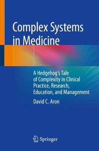 Cover image for Complex Systems in Medicine: A Hedgehog's Tale of Complexity in Clinical Practice, Research, Education, and Management