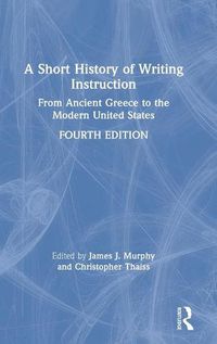 Cover image for A Short History of Writing Instruction: From Ancient Greece to The Modern United States