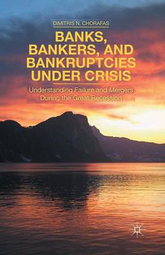 Cover image for Banks, Bankers, and Bankruptcies Under Crisis: Understanding Failure and Mergers During the Great Recession