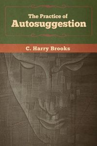 Cover image for The Practice of Autosuggestion