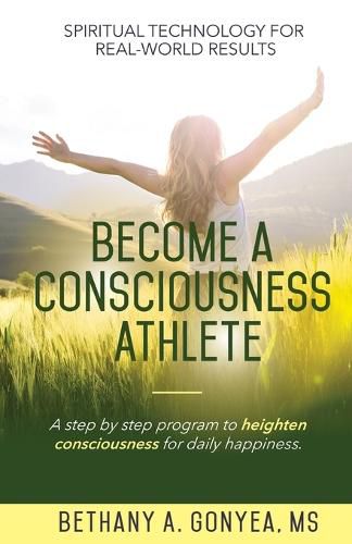 Cover image for Become a Consciousness Athlete: A step by step program to heighten consciousness for daily happiness.