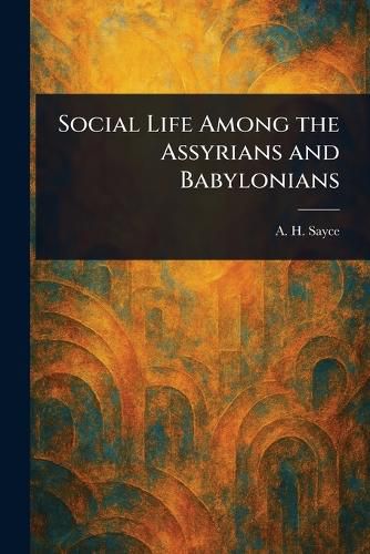 Cover image for Social Life Among the Assyrians and Babylonians