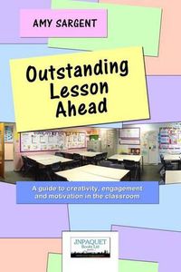 Cover image for Outstanding Lesson Ahead: A Guide to Creativity, Engagement and Motivation in the Classroom.