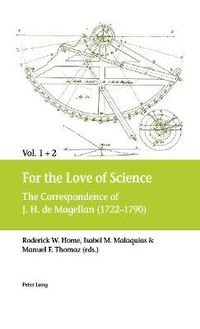 Cover image for For the Love of Science: The Correspondence of J. H. de Magellan (1722-1790), in two volumes