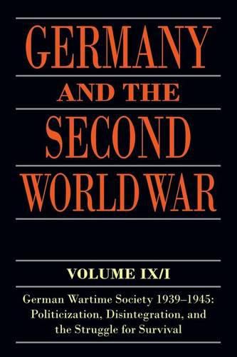 Cover image for Germany and the Second World War: Volume IX/I: German Wartime Society 1939-1945: Politicization, Disintegration, and the Struggle for Survival