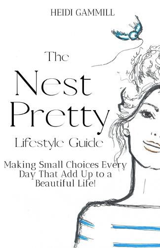 Cover image for The Nest Pretty Lifestyle Guide: Making Small Choices Every Day That Add Up to a Beautiful Life!