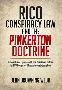 Cover image for Rico Conspiracy Law and the Pinkerton Doctrine: Judicial Fusing Symmetry of the Pinkerton Doctrine to Rico Conspiracy Through Mediate Causation