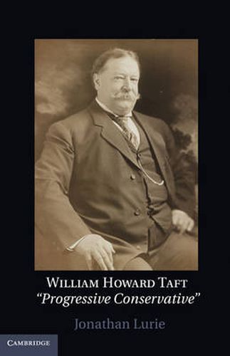 William Howard Taft: The Travails of a Progressive Conservative