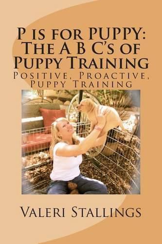 Cover image for P is for PUPPY: The A B C's of Puppy Training: Positive, Proactive, Preventative Puppy Training