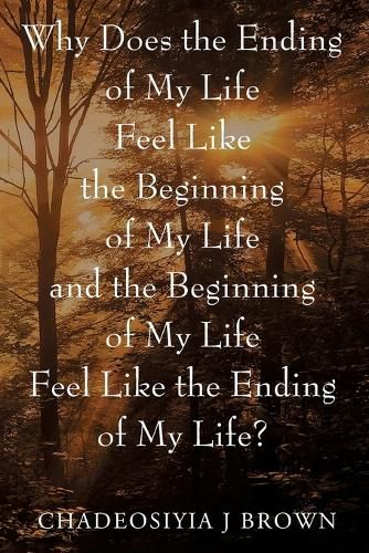 Cover image for Why Does the Ending of My Life Feels Like the Beginning of My Life and the Beginning of My Life Feels Like the Ending of My Life?